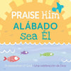 Praise Him/Alábado Sea El: A Celebration of God - Board Book