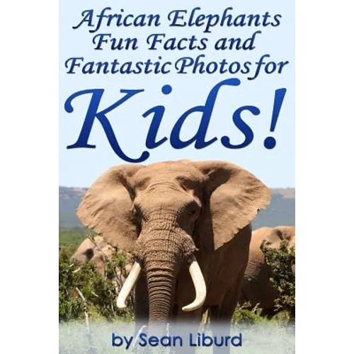 African Elephants Fun Facts and Fantastic Photos for Kids!: Learn About African Animals - Paperback