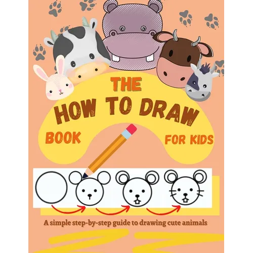 The How to Draw Book for Kids - A simple step-by-step guide to drawing cute animals - Paperback