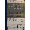 The Scottish Metrical Psalter of A.D. 1635: Reprinted in Full From the Original Work; the Additional Matter and Various Readings Found in the Editions - Paperback
