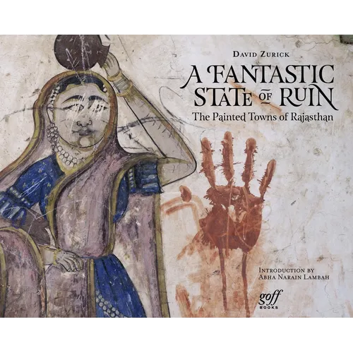 A Fantastic State of Ruin: The Painted Towns of Rajasthan - Hardcover