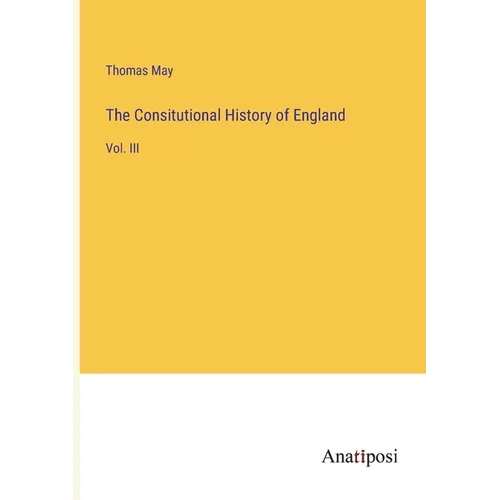 The Consitutional History of England: Vol. III - Paperback