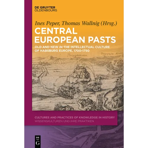 Central European Pasts: Old and New in the Intellectual Culture of Habsburg Europe, 1700-1750 - Hardcover