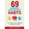 69 Maximum Performance Habits: How To Reach Long-Term Success and Improve Your Health - Paperback