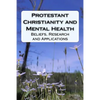 Protestant Christianity and Mental Health: Beliefs, Research and Applications - Paperback