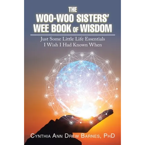The Woo-Woo Sisters' Wee Book of Wisdom: Just Some Little Life Essentials I Wish I Had Known When - Paperback