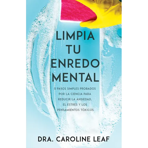Limpia Tu Enredo Mental: 5 Pasos Simples Probados Por La Ciencia Para Reducir La Ansiedad, El Estrés Y Los Pensamientos Tóxicos - Paperback