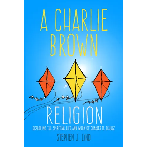 Charlie Brown Religion: Exploring the Spiritual Life and Work of Charles M. Schulz - Paperback