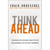 Think Ahead: 7 Decisions You Can Make Today for the God-Honoring Life You Want Tomorrow - Hardcover