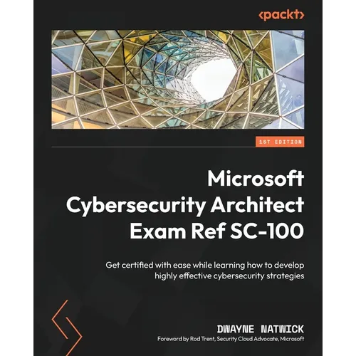 Microsoft Cybersecurity Architect Exam Ref SC-100: Get certified with ease while learning how to develop highly effective cybersecurity strategies - Paperback