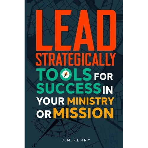 Lead Strategically: Tools for Success in Your Ministry or Mission - Paperback