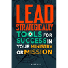 Lead Strategically: Tools for Success in Your Ministry or Mission - Paperback