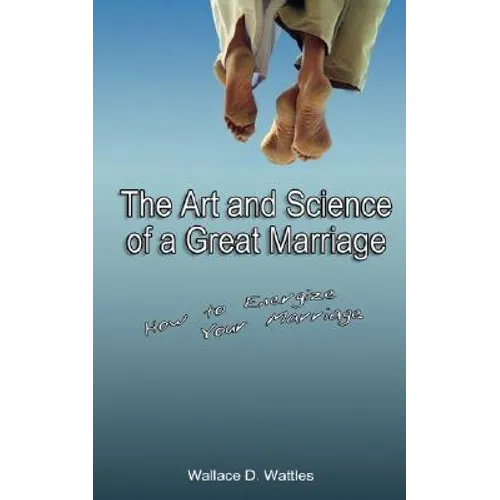 The Art and Science of a Great Marriage: How to Energize Your Marriage - Paperback
