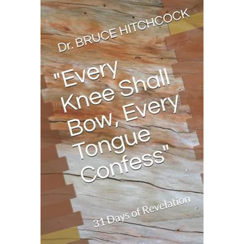"Every Knee Shall Bow, Every Tongue Confess": 31 Days of Revelation - Paperback