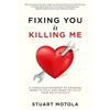 Fixing You is Killing Me: A Conscious Roadmap to Knowing When to Save and When to Leave Your Relationship - Paperback