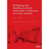 Rethinking Late Neolithic and Early Chalcolithic Architecture in Central Anatolia - Paperback