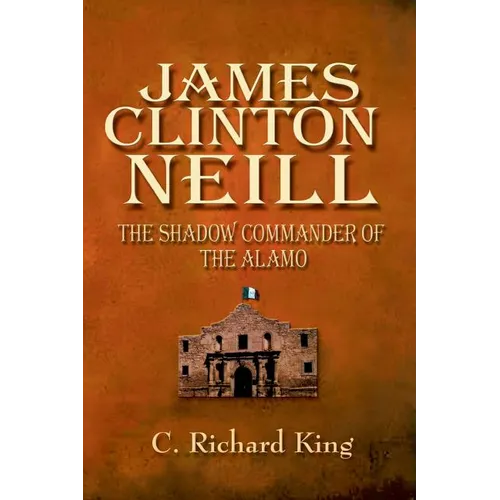 James Clinton Neill: Shadow Commander of the Alamo - Paperback
