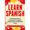 Learn Spanish: A Comprehensive Guide to Learning Spanish for Beginners, Including Grammar and 2500 Popular Phrases - Paperback