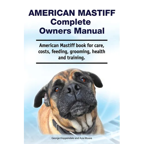 American Mastiff Complete Owners Manual. American Mastiff book for care, costs, feeding, grooming, health and training. - Paperback