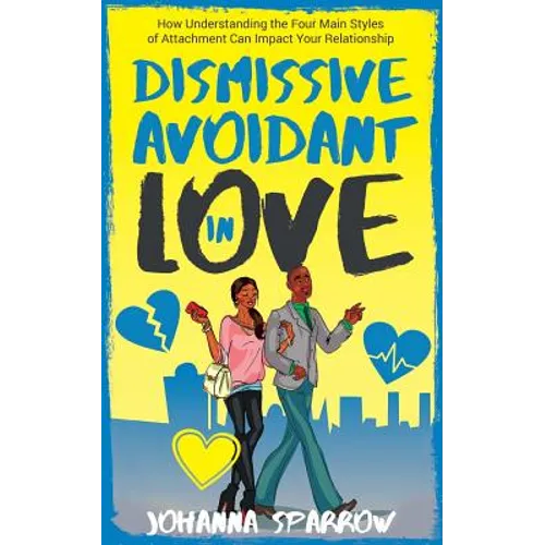 Dismissive Avoidant in Love: How Understanding the Four Main Styles of Attachment Can Impact Your Relationship - Paperback
