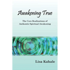 Awakening True: The Core Realizations of Authentic Spiritual Awakening - Paperback