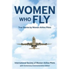 Women Who Fly: True Stories by Women Airline Pilots - Paperback