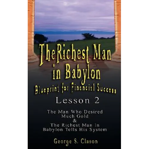The Richest Man in Babylon: Blueprint for Financial Success - Lesson 2: Seven Remedies for a Lean Purse, the Debate of Good Luck & the Five Laws O - Paperback