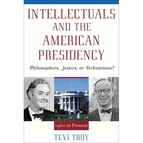 Intellectuals and the American Presidency: Philosophers, Jesters, or Technicians? - Paperback
