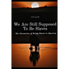 We Are Still Supposed To Be Slaves: -The Chronicles of Being Black in America - Paperback