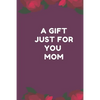 A Gift Just For You Mom: the perfect gift for mom from sons, daughters for any occasion: Christmas, thanksgiving, birthday or mothers day. - Paperback