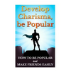 Develop Charisma, Be Popular: How To Be Popular And Make Friends Easily - Paperback