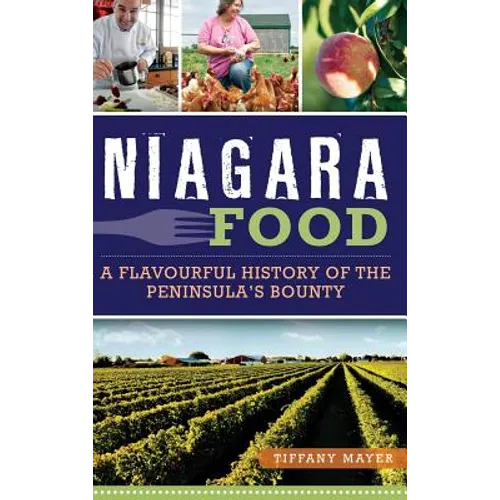 Niagara Food: A Flavourful History of the Peninsula's Bounty - Hardcover