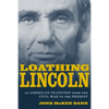 Loathing Lincoln: An American Tradition from the Civil War to the Present - Hardcover