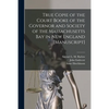 True Copie of the Court Booke of the Governor and Society of the Massachusetts Bay in New England [manuscript] - Paperback