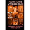 Feasts, Fasts & Appointed Times: A Concise Expository of Qadowsh Days and Worship for Yisrael/Yasharal - Paperback