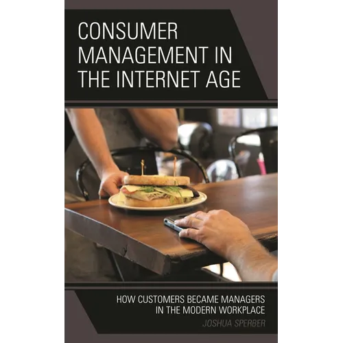 Consumer Management in the Internet Age: How Customers Became Managers in the Modern Workplace - Hardcover