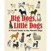 Big Dogs, Little Dogs: A Visual Guide to the World's Dogs - Paperback