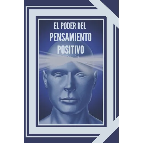 El Poder del Pensamiento Positivo: La importancia del impacto que tienen los pensamientos en nuestra vida - Paperback