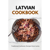Latvian Cookbook: Traditional Authentic Recipes from Latvia - Paperback