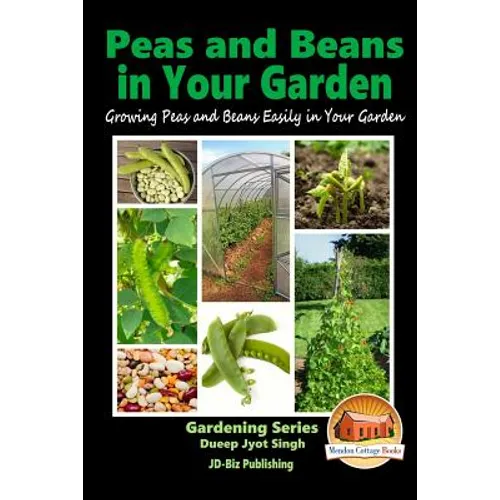 Peas and Beans in Your Garden - Growing Peas and Beans Easily in Your Garden - Paperback