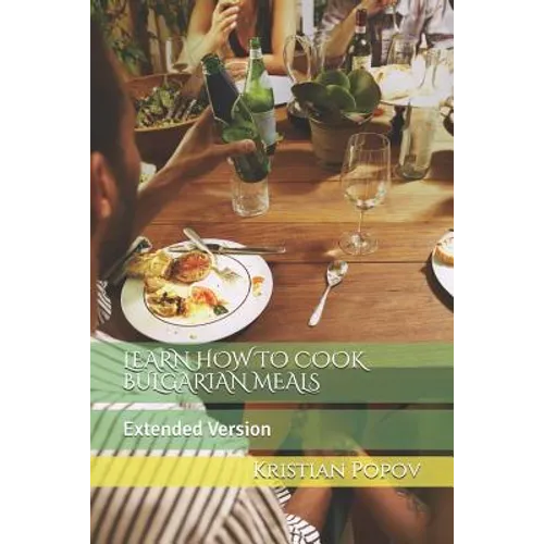 Learn How to Cook Bulgarian Meals: Extended Version - Paperback