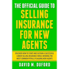 The Official Guide To Selling Insurance For New Agents: Discover How To Start And Sustain A Successful Career Selling Insurance While Avoiding The Mos - Paperback