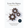 Lean Six SIGMA in Higher Education: A Practical Guide for Continuous Improvement Professionals in Higher Education - Hardcover