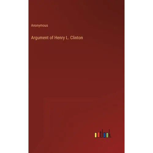 Argument of Henry L. Clinton - Hardcover