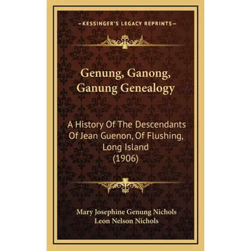 Genung, Ganong, Ganung Genealogy: A History Of The Descendants Of Jean Guenon, Of Flushing, Long Island (1906) - Hardcover