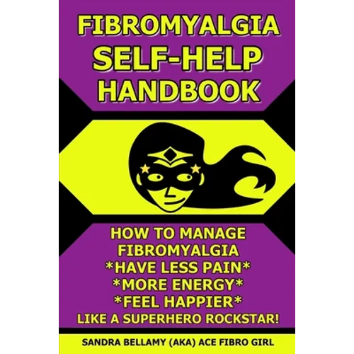 Fibromyalgia Self-Help Handbook: How to Manage Fibromyalgia, Have Less Pain, More Energy, Feel Happier, Like a Superhero Rockstar! - Paperback