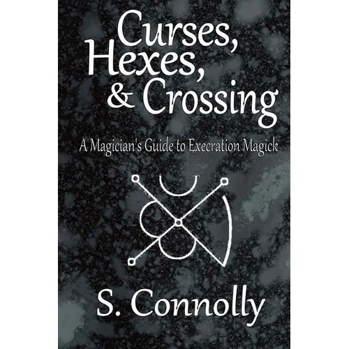 Curses, Hexes & Crossing: A Magician's Guide to Execration Magick - Paperback