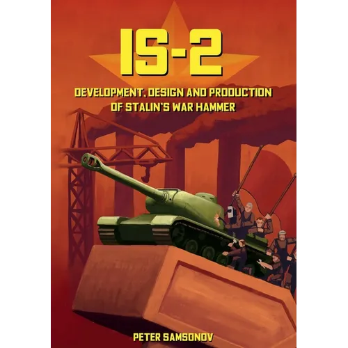 IS-2 - Development, Design & Production of Stalin's War Hammer - Paperback