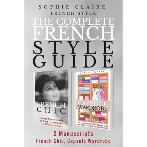 French Style: The Complete French Style Guide - 2 Manuscripts - French Chic, Capsule Wardrobe - Paperback