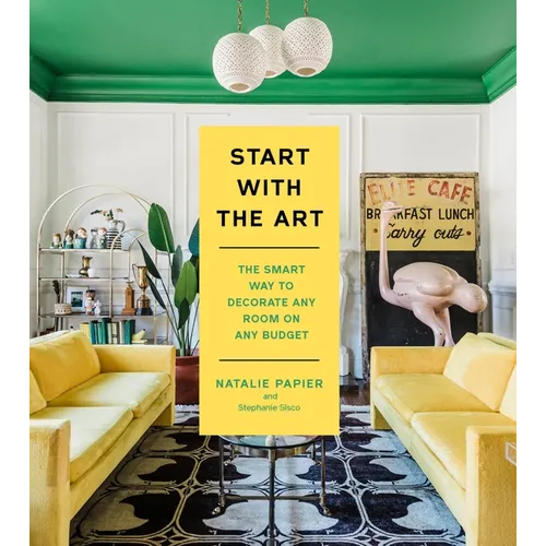 Start with the Art: The Smart Way to Decorate Any Room on Any Budget - Hardcover